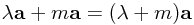 \lambda \mathbf{a} + m\mathbf{a} = (\lambda + m)\mathbf{a}