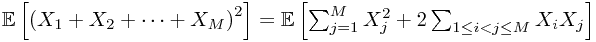 \mathbb{E}\left[\left(X_{1}+X_{2}+\cdots+X_{M}\right)^{2}\right]=\mathbb{E}\left[\sum_{j=1}^{M}X_{j}^{2}+2\sum_{1\le i<j\le M}X_{i}X_{j}\right]