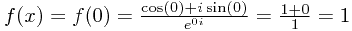 f(x) = f(0) = \frac{\cos(0) + i\sin(0)}{e^{0i}} = \frac{1 + 0}{1} = 1